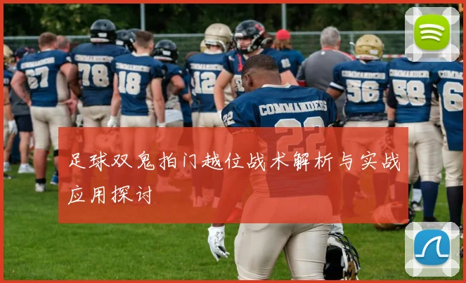 足球双鬼拍门越位战术解析与实战应用探讨