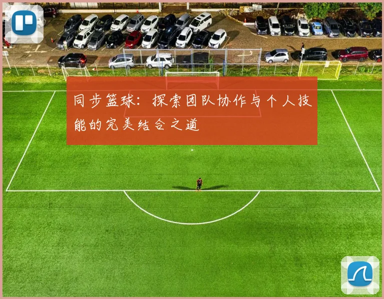 同步篮球：探索团队协作与个人技能的完美结合之道
