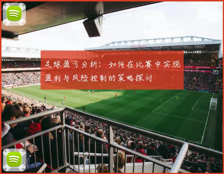 足球盈亏分析：如何在比赛中实现盈利与风险控制的策略探讨