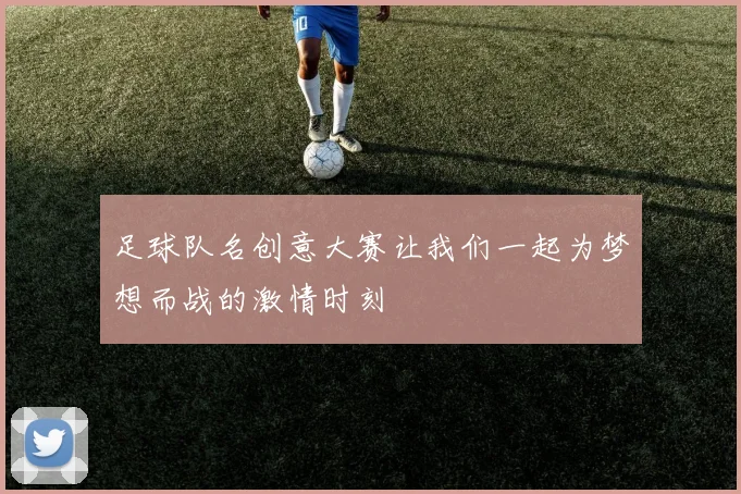 足球队名创意大赛让我们一起为梦想而战的激情时刻